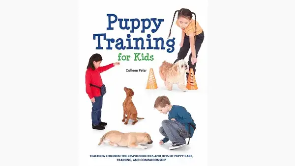 Puppy Training for Kids: Teaching Children the Responsibilities and Joys of Puppy Care, Training, and Companionship